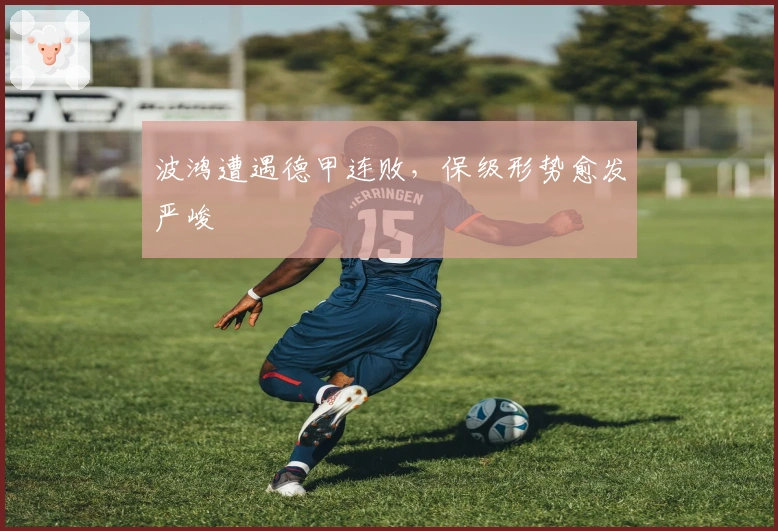 波鸿遭遇德甲连败,保级形势愈发严峻