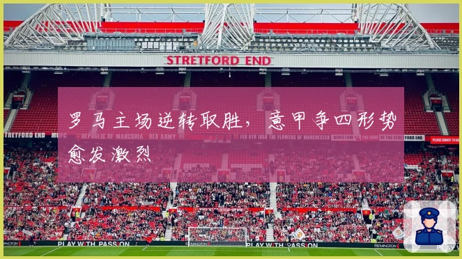 罗马主场逆转取胜，意甲争四形势愈发激烈