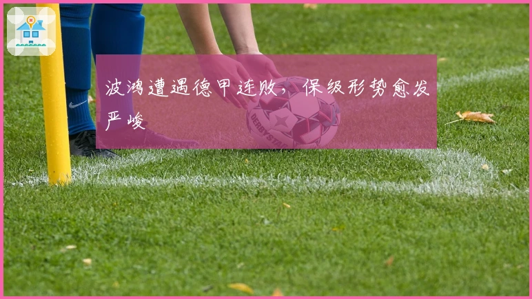 波鸿遭遇德甲连败，保级形势愈发严峻