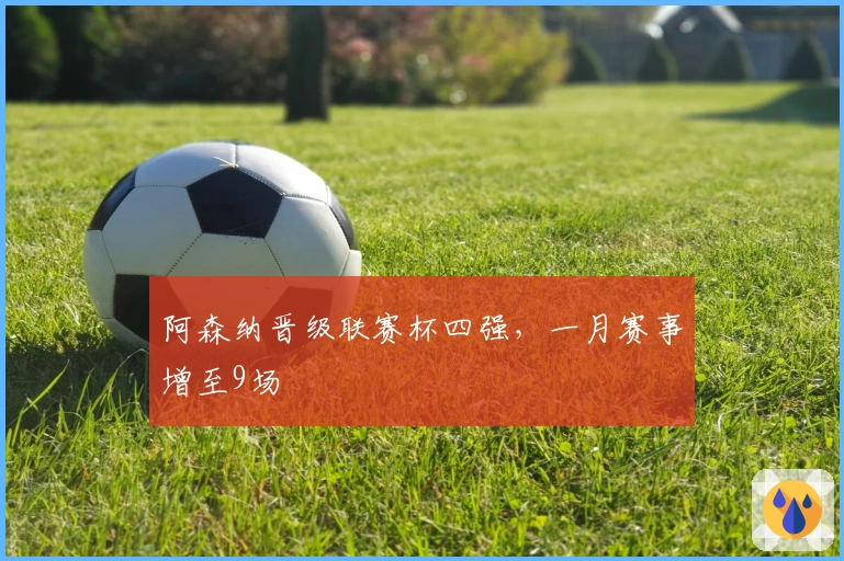 阿森纳晋级联赛杯四强，一月赛事增至9场