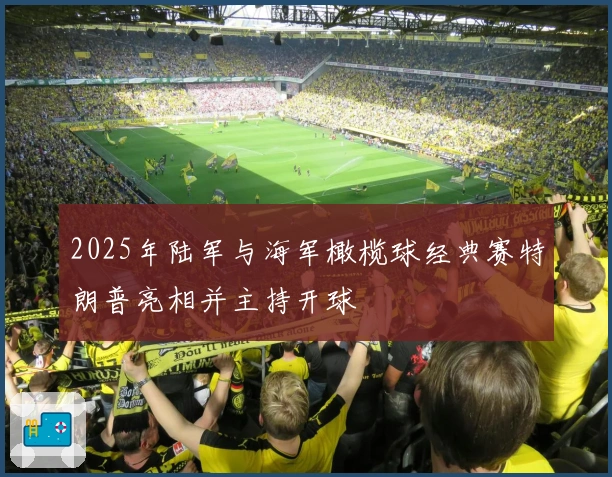 2025年陆军与海军橄榄球经典赛特朗普亮相并主持开球