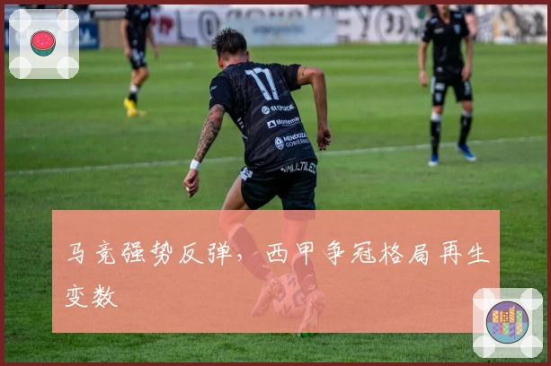 马竞强势反弹，西甲争冠格局再生变数